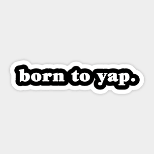 Born To Yap Funny Meme Sticker